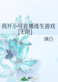 我开小号直播逃生游戏[无限